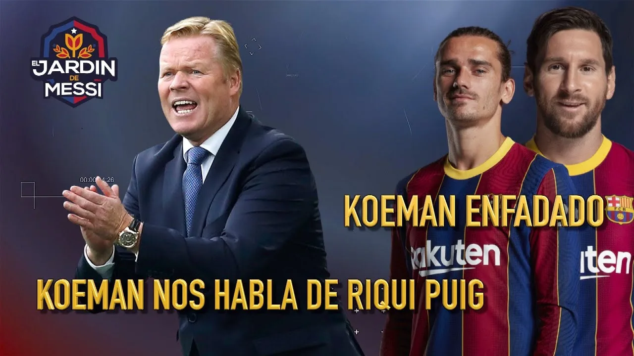 ENFADO DE KOEMAN : MAS POLEMICA LEO MESSI GRIEZMANN : KOEMAN
