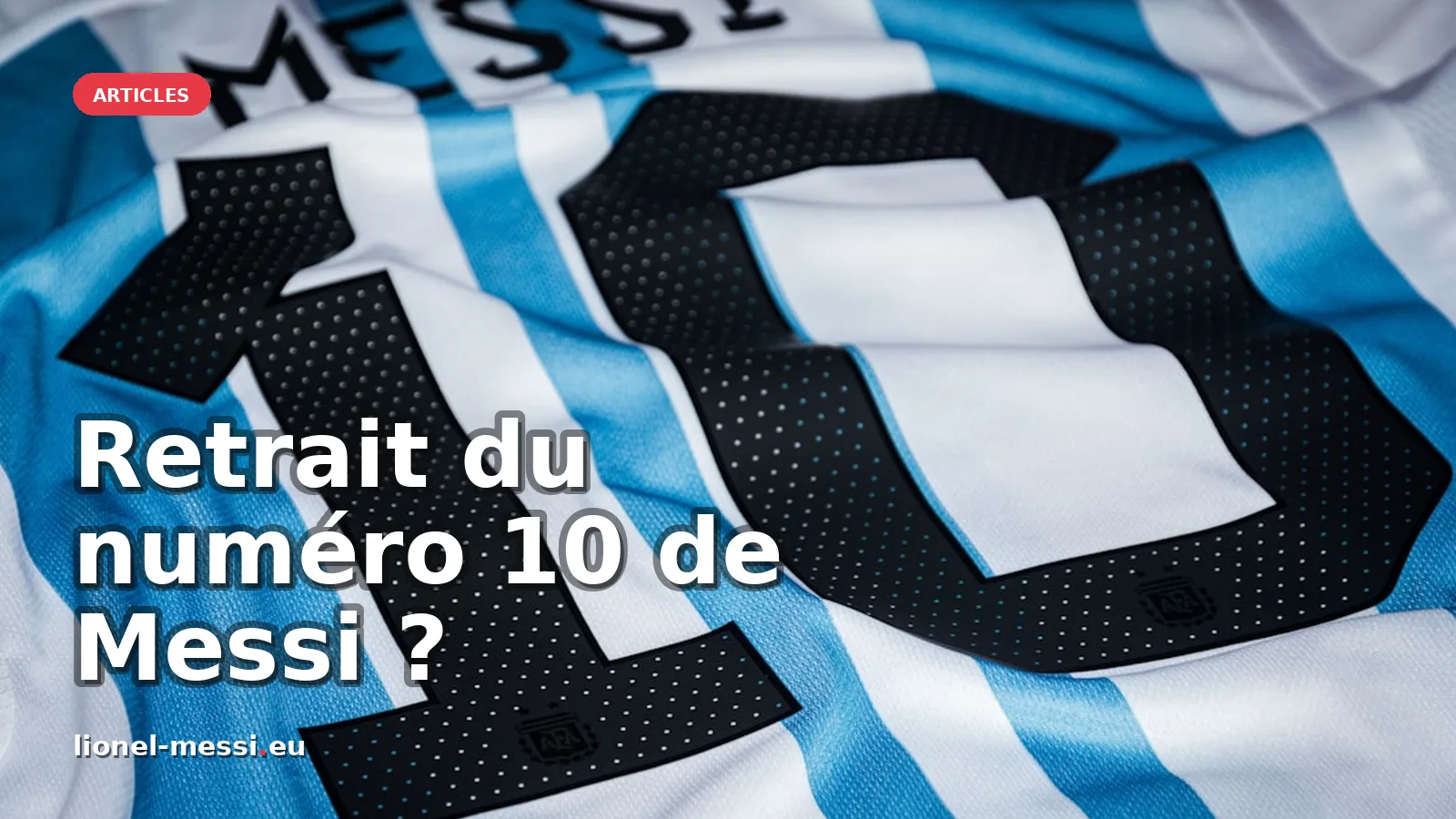 Retrait du numéro 10 de Lionel Messi : Le débat s'enflamme en Argentine